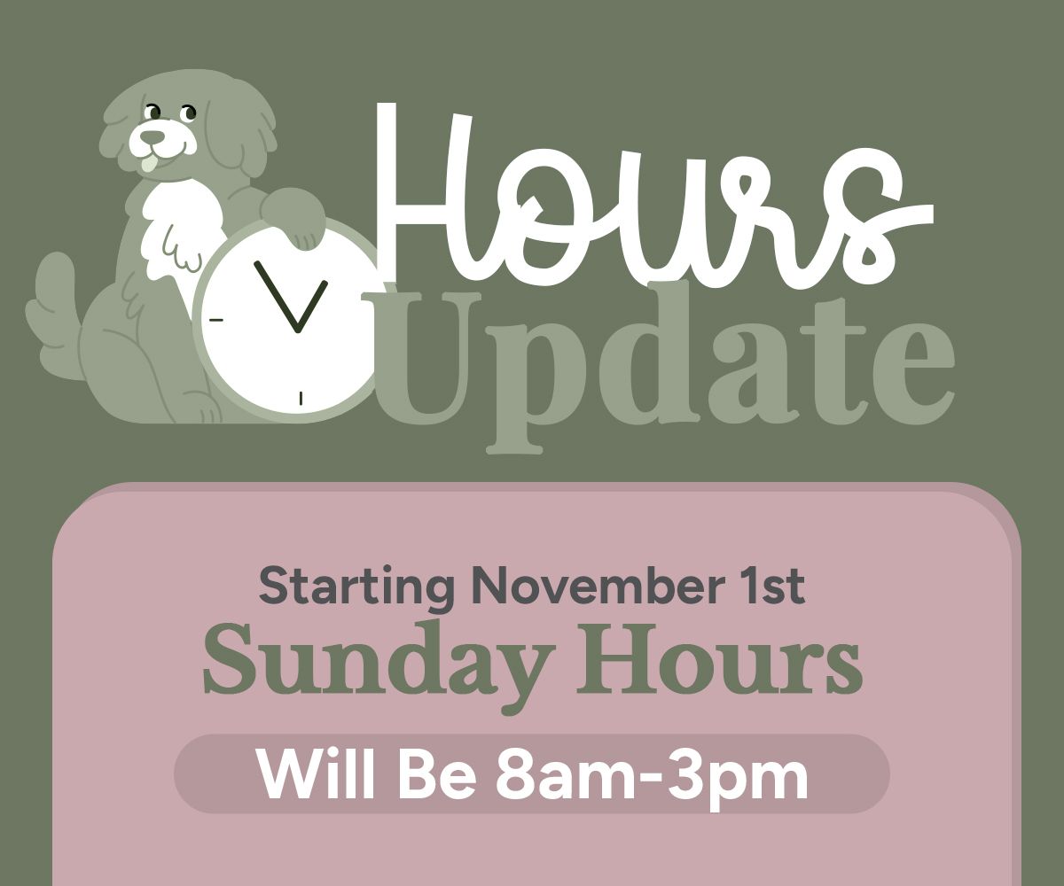As of November 1st, our Sunday Hours are changing to 8am-3pm 